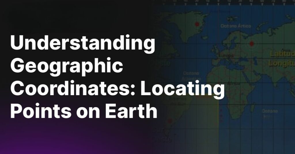 Understanding Geographical Coordinates