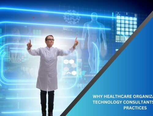 WHY HEALTHCARE ORGANIZATIONS USE TECHNOLOGY CONSULTANTS FOR THEIR PRACTICES